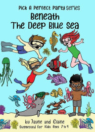Title: Beneath The Deep Blue Sea: Pick A Perfect Party Series, Author: Elaine Davida Sklar
