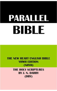 Title: PARALLEL BIBLE: THE NEW HEART ENGLISH BIBLE YHWH EDITION (NHYH) & THE HOLY SCRIPTURES BY J. N. DARBY (DBY), Author: Wayne A. Mitchell