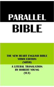 Title: PARALLEL BIBLE: THE NEW HEART ENGLISH BIBLE YHWH EDITION (NHYH) & A LITERAL TRANSLATION BY ROBERT YOUNG (YLT), Author: Wayne A. Mitchell
