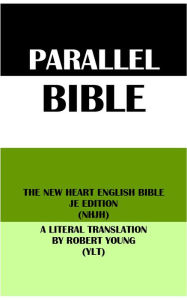 Title: PARALLEL BIBLE: THE NEW HEART ENGLISH BIBLE JE EDITION (NHJH) & A LITERAL TRANSLATION BY ROBERT YOUNG (YLT), Author: Wayne A. Mitchell