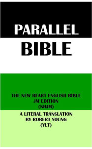 Title: PARALLEL BIBLE: THE NEW HEART ENGLISH BIBLE JM EDITION (NHJM) & A LITERAL TRANSLATION BY ROBERT YOUNG (YLT), Author: Wayne A. Mitchell