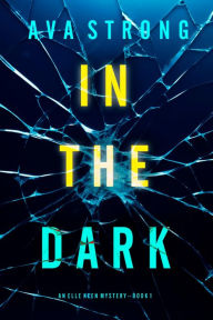 Title: In The Dark (An Elle Keen FBI Suspense ThrillerBook 1), Author: Ava Strong