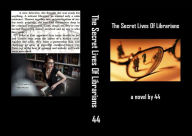 Title: The Secret Lives Of Librarians: a novel by 44, Author: 44