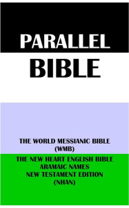 Title: PARALLEL BIBLE: THE WORLD MESSIANIC BIBLE (WMB) & THE NEW HEART ENGLISH BIBLE ARAMAIC NAMES NT EDITION (NHAN), Author: Michael Paul Johnson