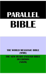 Title: PARALLEL BIBLE: THE WORLD MESSIANIC BIBLE (WMB) & THE NEW HEART ENGLISH BIBLE JM EDITION (NHJM), Author: Michael Paul Johnson