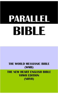 Title: PARALLEL BIBLE: THE WORLD MESSIANIC BIBLE (WMB) & THE NEW HEART ENGLISH BIBLE YHWH EDITION (NHYH), Author: Michael Paul Johnson
