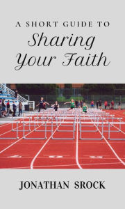 Title: A Short Guide to Sharing Your Faith, Author: Jonathan Srock