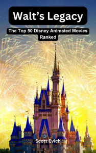 Title: Walt's Legacy: The Top 50 Disney Animated Movies Ranked, Author: Scott Evich