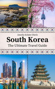 Title: South Korea: The Ultimate Travel Guide, Author: Amelia Sclater-davis