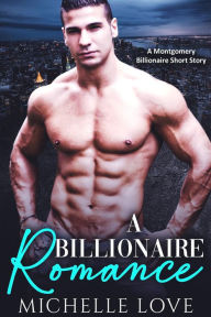Title: A Billionaire Romance: A Montgomery Billionaire Short Story, Author: Michelle Love