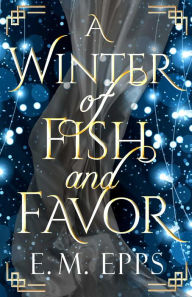 Title: A Winter of Fish and Favor, Author: E. M. Epps