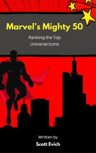 Title: Marvel's Mighty 50: Ranking the Top Universe Icons, Author: Scott Evich