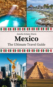 Title: Mexico: The Ultimate Travel Guide, Author: Amelia Sclater-davis