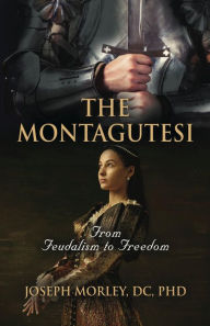 Title: The Montagutesi: From Feudalism to Freedom, Author: Joseph Morley DC PhD