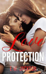 Title: Love Protection: A Forced Proximity Romance Thriller, Author: E.W. Jackson