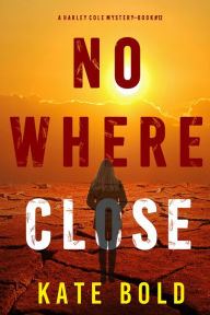 Title: Nowhere Close (A Harley Cole FBI Suspense ThrillerBook 12), Author: Kate Bold