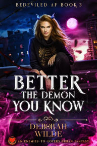 Title: Better the Demon You Know: An Enemies-To-Lovers Urban Fantasy, Author: Deborah Wilde