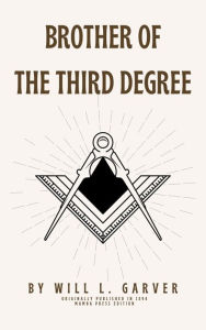 Title: Brother of the Third Degree, Author: Will L. Garver