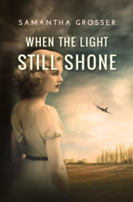 Title: When the light still shone: Heart-wrenching World War 2 fiction, Author: Samantha Grosser