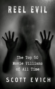 Title: Reel Evil: The Top 50 Movie Villains of All Time, Author: Scott Evich