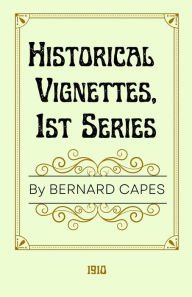 Title: Historical Vignettes, 1st Series, Author: Bernard Capes