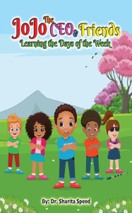 Title: JoJo The CEO & Friends: Learning the Days of the Week, Author: Dr. Sharita Speed