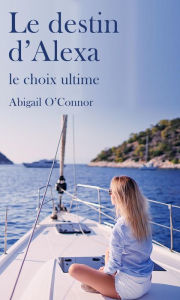 Title: Le destin d'Alexa: Le choix ultime, Author: Abigail O'connor