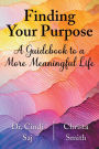 Finding Your Purpose: A Guidebook to a More Meaningful Life