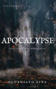 Title: Apocalypse: JUST AS IT WAS FORETOLD!, Author: Olubusayo Aina