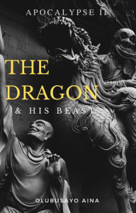 Title: Le dragon et sa bête: APOCALYPSE II, Author: Olubusayo Aina