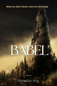 Title: Babel: What on God's Earth were we thinking?, Author: Olubusayo Aina