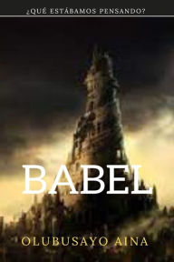 Title: Babel (Spanish Edition): ¿Qué estábamos pensando?, Author: Olubusayo Aina