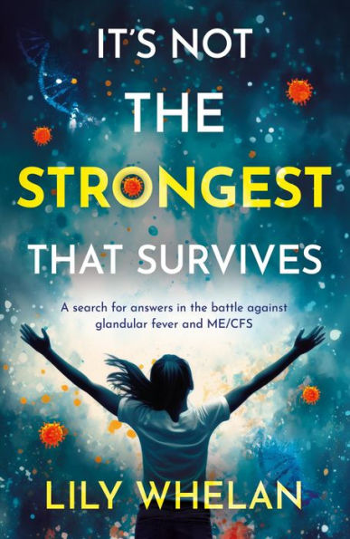It's Not the Strongest That Survives: A search for answers in the battle against glandular fever and ME/CFS