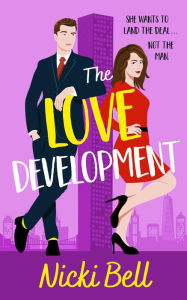 Title: The Love Development: Two real estate agents. One deal. Manhattan isn't big enough for the both of them., Author: Nicki Bell
