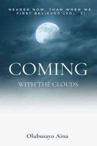 Title: Coming with the Clouds: Nearer now, than when we first believed (Vol.2), Author: Olubusayo Aina