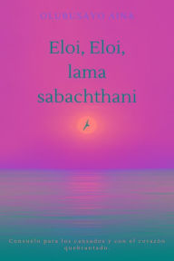 Title: Eloi, Eloi, lama sabachthani!! (Spanish Edition): Consuelo para los cansados y con el corazón quebrantado., Author: Olubusayo Aina