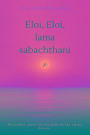 Eloi, Eloi, lama sabachthani!! (French Edition): Réconfort, pour les fatigués et les curs brisés.
