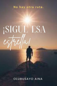 Title: ¡Sigue esa estrella! (Spanish Edition): No hay otra ruta., Author: Olubusayo Aina