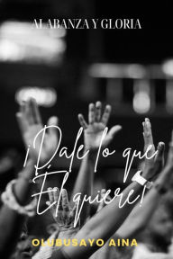 Title: ¡Dale lo que Él quiere! (Spanish Edition): Alabanza y Gloria, Author: Olubusayo Aina