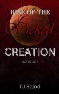 Title: Rise of the Wicked: Creation, Author: TJ Solod
