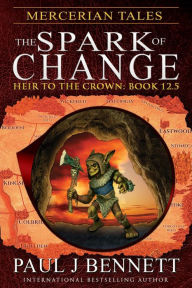 Title: Mercerian Tales: The Spark of Change, Author: Paul J. Bennett
