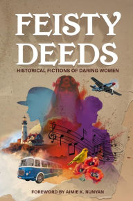 Title: Feisty Deeds : Historical Fictions of Daring Women, Author: Kimberly Sullivan