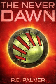 Title: The Never Dawn: Young Adult Dystopian Trilogy, Author: R.E.  Palmer