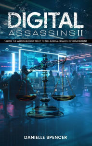 Title: DIGITAL ASSASSINS II: Taking the fight to the Judicial Branch of Government, Author: Danielle Spencer