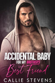 Title: Accidental Baby For My Brother's Best Friend: An Age Gap Rockstar Romance, Author: Callie Stevens