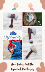 Axe Baby Rattle Crochet Patterns: Firefighter, Lumberjack, Tomahawk, Viking, and Battle Axe Rattles