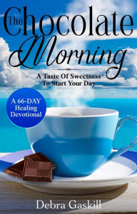 Title: The Chocolate Morning: A Taste Of Sweetness To Start Your Day, Author: Debra Gaskill