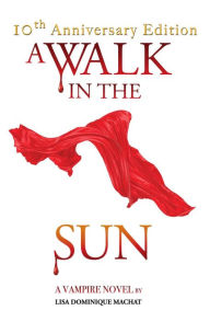 Title: A Walk in the Sun: A Vampire Novel, Author: Lisa Dominique Machat