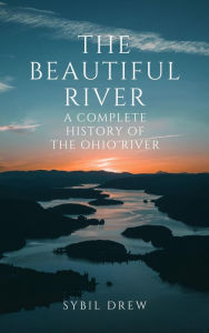 Title: The Beautiful River: A Complete History of the Ohio River, Author: Sybil Drew