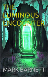 Title: THE LUMINOUS ENCOUNTER, Author: Mark Barnett